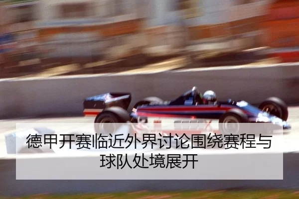 德甲开赛临近外界讨论围绕赛程与球队处境展开 | ayx