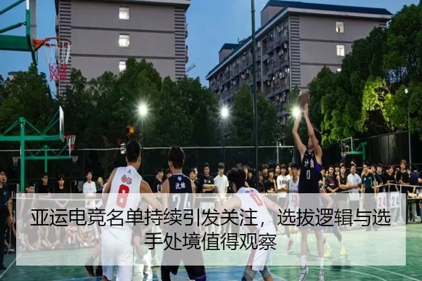 亚运电竞名单持续引发关注，选拔逻辑与选手处境值得观察